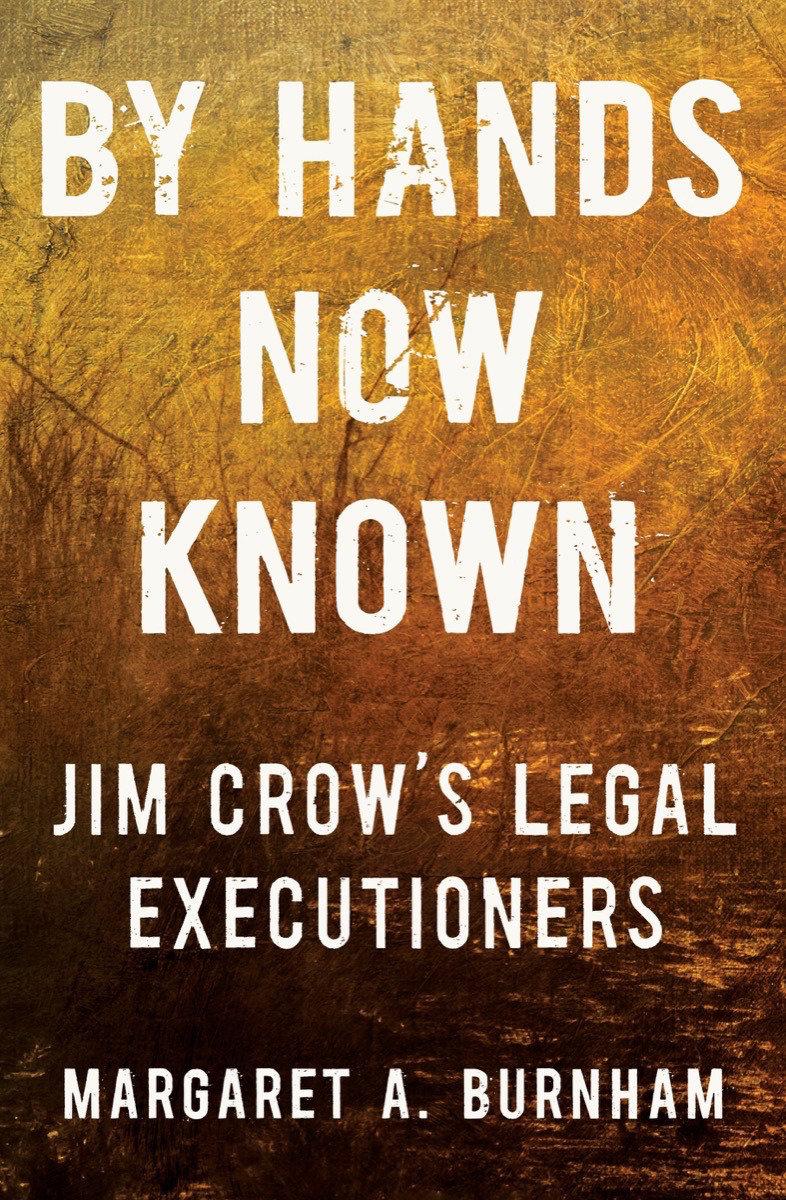 By Hands Now Known Jim Crow's Legal Executioners by Margaret A. Burnham